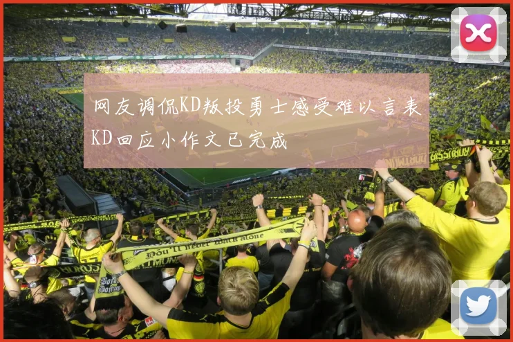 网友调侃KD叛投勇士感受难以言表KD回应小作文已完成